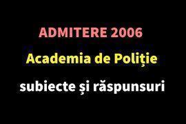 Admitere 2006 Academia de Poliție – subiecte și răspunsuri