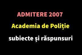 Admitere 2007 Academia de Poliție – subiecte și răspunsuri