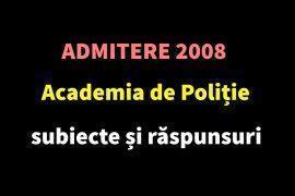 Admitere 2008 Academia de Poliție – subiecte și răspunsuri