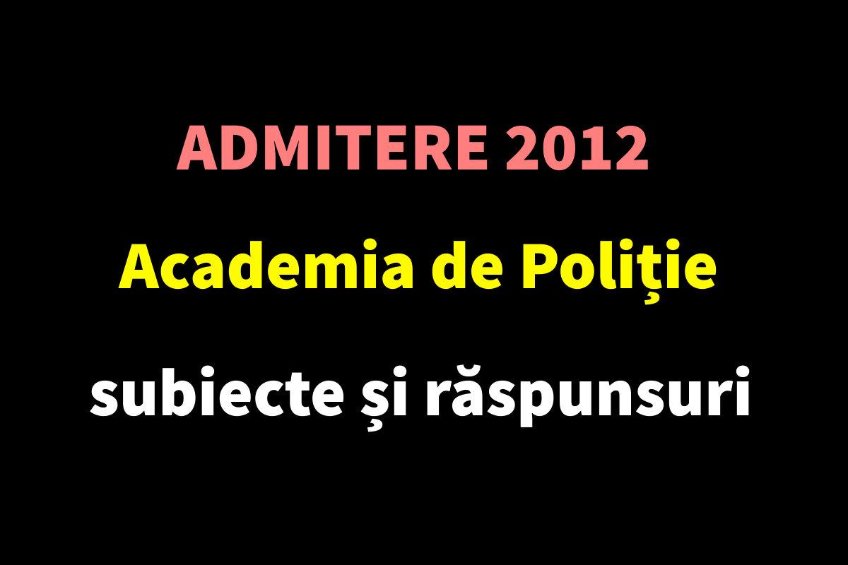 Admitere 2012 Academia de Poliție - subiecte și răspunsuri