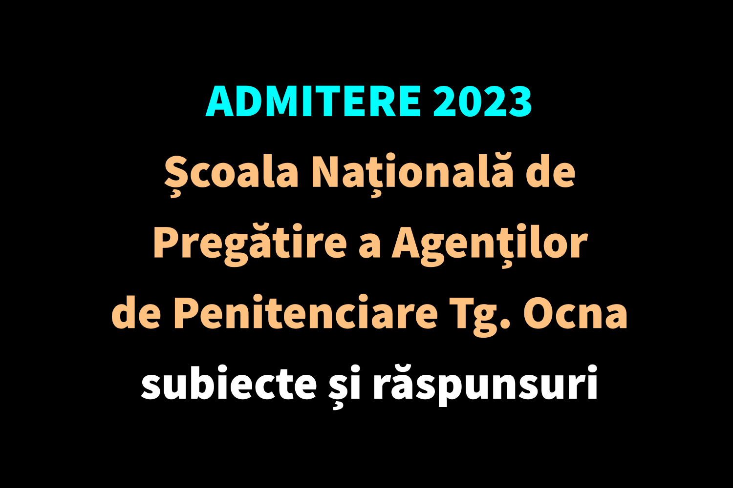 Admitere 2023 Școala Națională de Pregătire a Agenților de Penitenciare Târgu Ocna – subiecte și răspunsuri