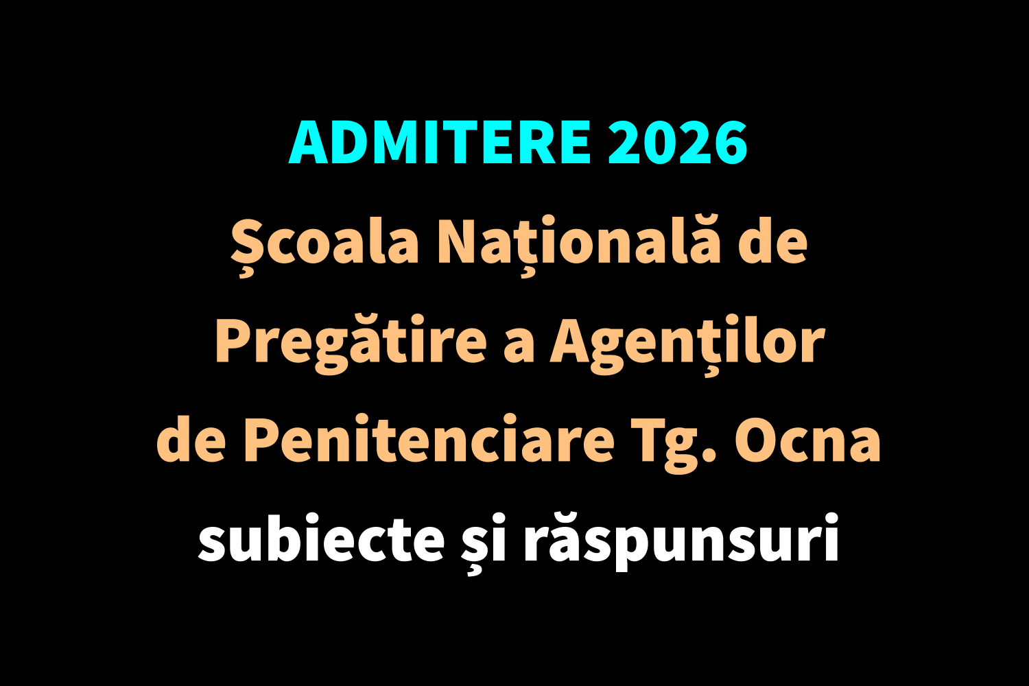 Admitere 2026 Școala Națională de Pregătire a Agenților de Penitenciare Târgu Ocna – subiecte și răspunsuri